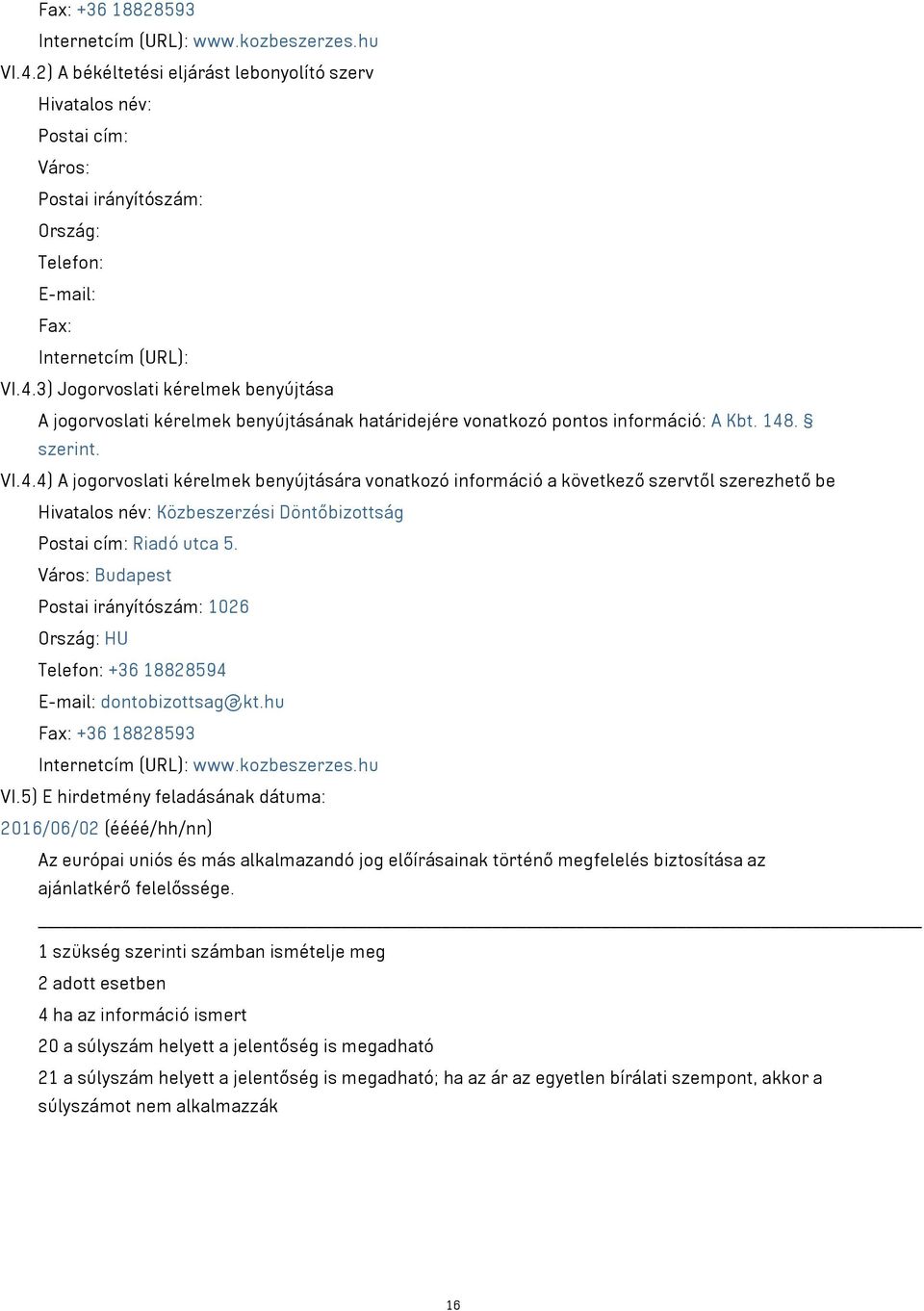 3) Jogorvoslati kérelmek benyújtása A jogorvoslati kérelmek benyújtásának határidejére vonatkozó pontos információ: A Kbt. 148