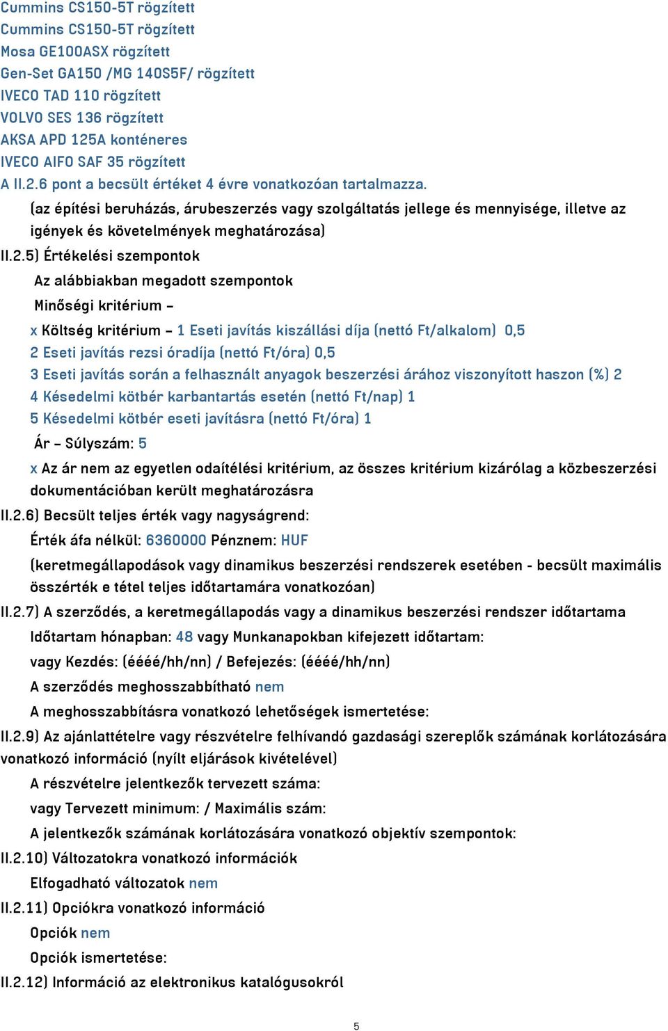 (az építési beruházás, árubeszerzés vagy szolgáltatás jellege és mennyisége, illetve az igények és követelmények meghatározása) II.2.