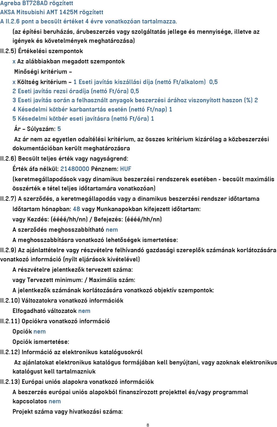 5) Értékelési szempontok x Az alábbiakban megadott szempontok Minőségi kritérium x Költség kritérium 1 Eseti javítás kiszállási díja (nettó Ft/alkalom) 0,5 2 Eseti javítás rezsi óradíja (nettó