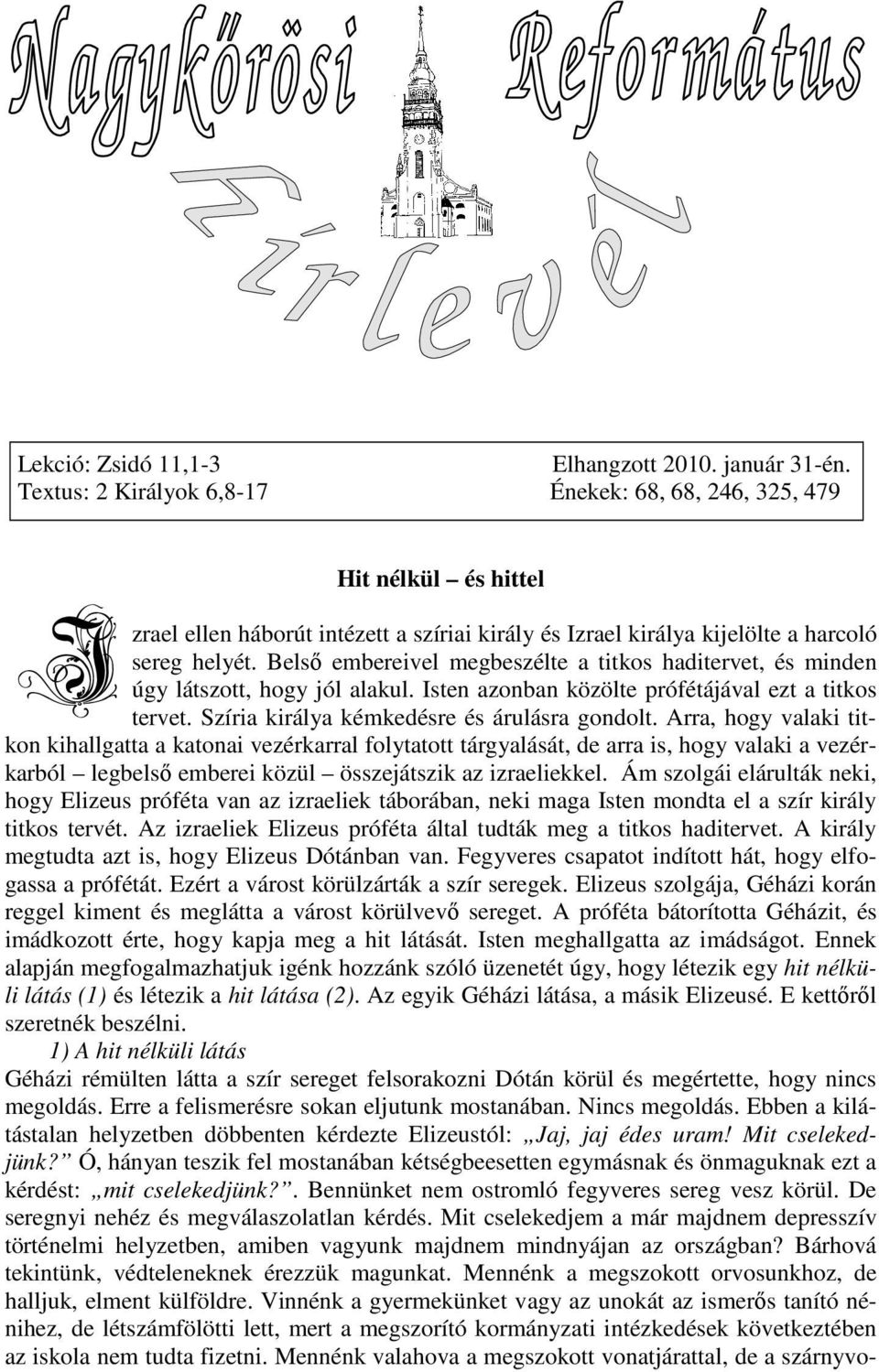 Belsı embereivel megbeszélte a titkos haditervet, és minden I úgy látszott, hogy jól alakul. Isten azonban közölte prófétájával ezt a titkos tervet. Szíria királya kémkedésre és árulásra gondolt.