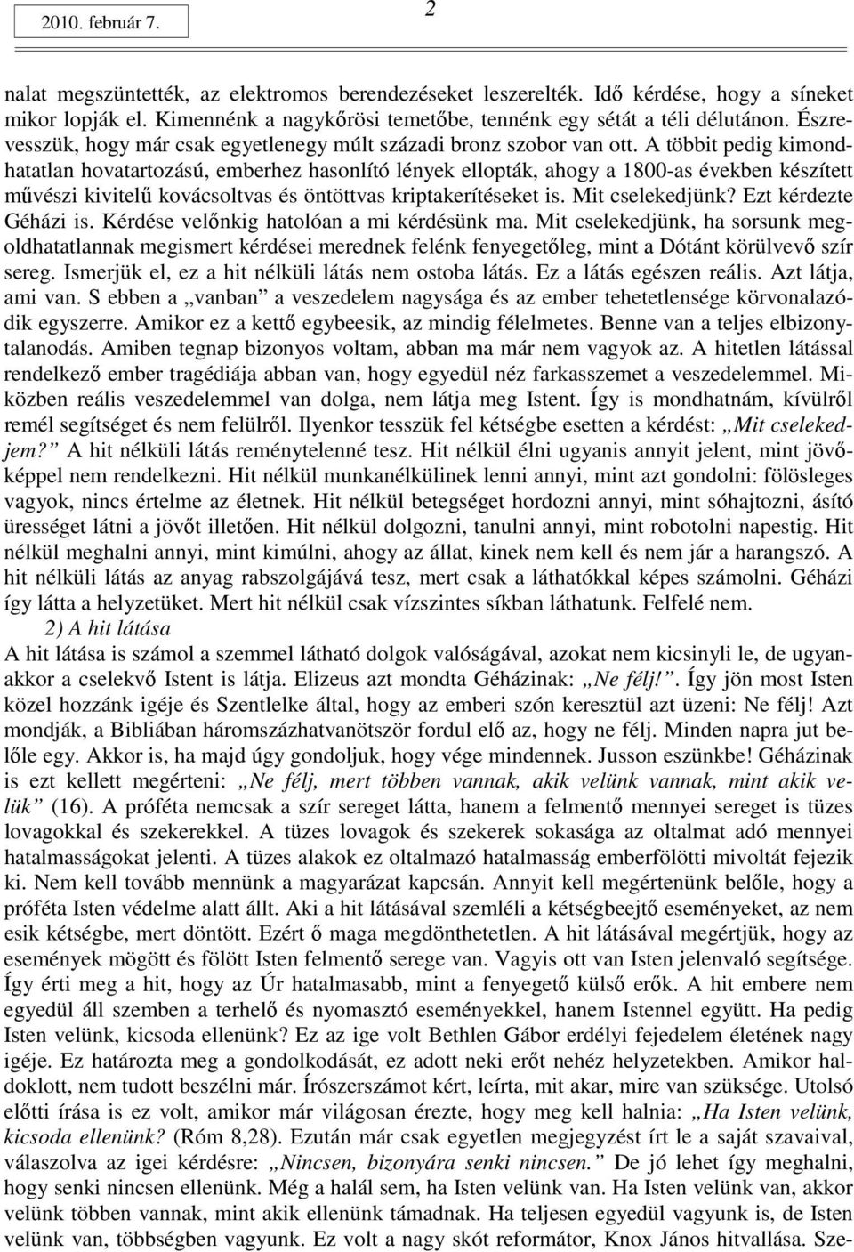 A többit pedig kimondhatatlan hovatartozású, emberhez hasonlító lények ellopták, ahogy a 1800-as években készített mővészi kivitelő kovácsoltvas és öntöttvas kriptakerítéseket is. Mit cselekedjünk?