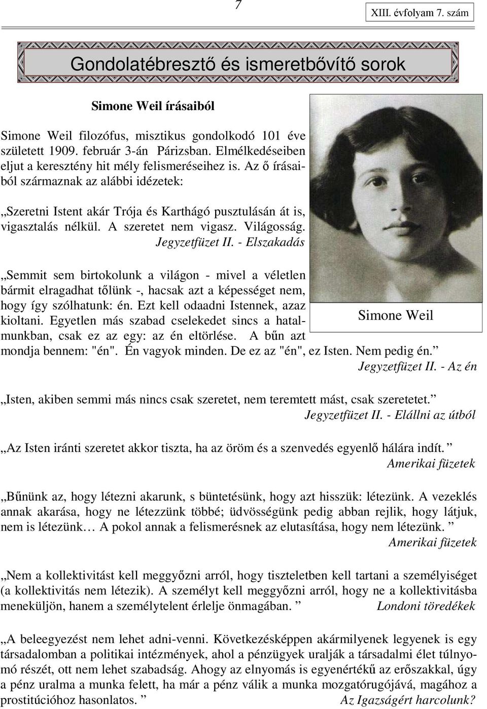 A szeretet nem vigasz. Világosság. Jegyzetfüzet II. - Elszakadás Semmit sem birtokolunk a világon - mivel a véletlen bármit elragadhat tılünk -, hacsak azt a képességet nem, hogy így szólhatunk: én.