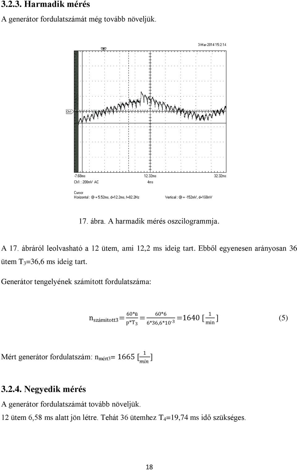 Generátor tengelyének számított fordulatszáma: n számított3 = 60*ü = 60*6 1 =1640 [ ] (5) p*t 3 6*36,6*10-3 min Mért generátor