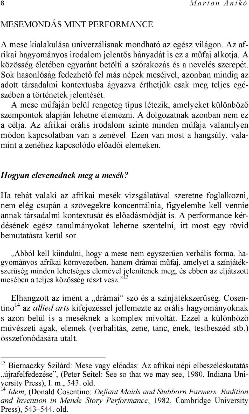 Sok hasonlóság fedezhető fel más népek meséivel, azonban mindig az adott társadalmi kontextusba ágyazva érthetjük csak meg teljes egészében a történetek jelentését.