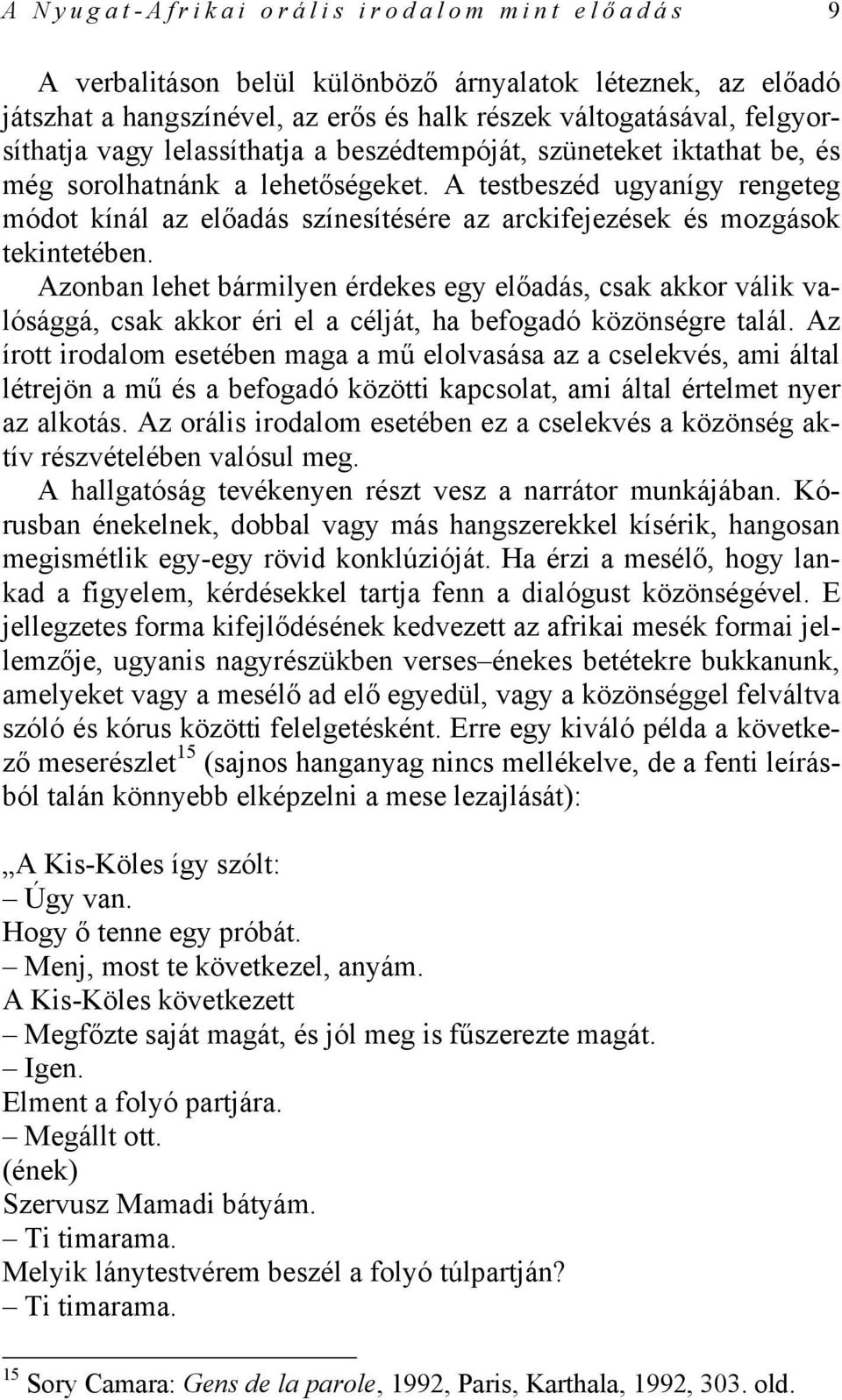 A testbeszéd ugyanígy rengeteg módot kínál az előadás színesítésére az arckifejezések és mozgások tekintetében.