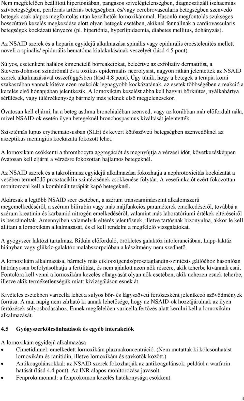 Hasonló megfontolás szükséges hosszútávú kezelés megkezdése előtt olyan betegek esetében, akiknél fennállnak a cardiovascularis betegségek kockázati tényezői (pl.