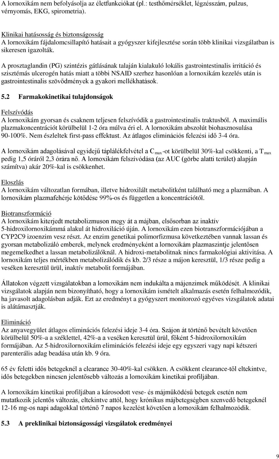 A prosztaglandin (PG) szintézis gátlásának talaján kialakuló lokális gastrointestinalis irritáció és szisztémás ulcerogén hatás miatt a többi NSAID szerhez hasonlóan a lornoxikám kezelés után is