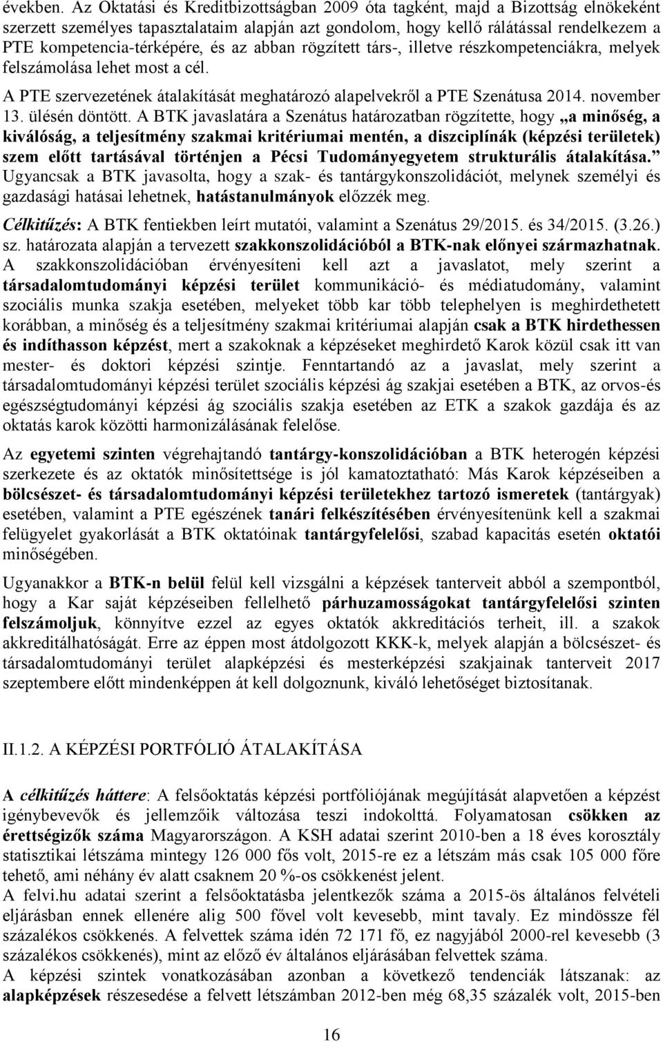 és az abban rögzített társ-, illetve részkompetenciákra, melyek felszámolása lehet most a cél. A PTE szervezetének átalakítását meghatározó alapelvekről a PTE Szenátusa 2014. november 13.