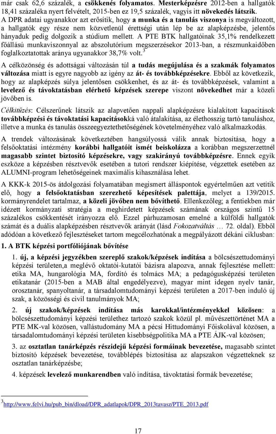 a stúdium mellett. A PTE BTK hallgatóinak 35,1% rendelkezett főállású munkaviszonnyal az abszolutórium megszerzésekor 2013-ban, a részmunkaidőben foglalkoztatottak aránya ugyanakkor 38,7% volt.