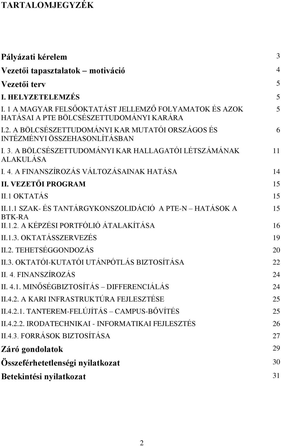 A BÖLCSÉSZETTUDOMÁNYI KAR HALLAGATÓI LÉTSZÁMÁNAK ALAKULÁSA I. 4. A FINANSZÍROZÁS VÁLTOZÁSAINAK HATÁSA 14 II. VEZETŐI PROGRAM 15 II.1 OKTATÁS 15 II.1.1 SZAK- ÉS TANTÁRGYKONSZOLIDÁCIÓ A PTE-N HATÁSOK A 15 BTK-RA II.