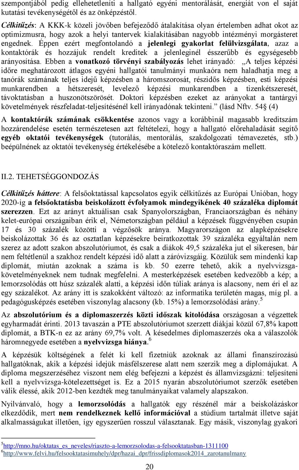 Éppen ezért megfontolandó a jelenlegi gyakorlat felülvizsgálata, azaz a kontaktórák és hozzájuk rendelt kreditek a jelenleginél ésszerűbb és egységesebb arányosítása.