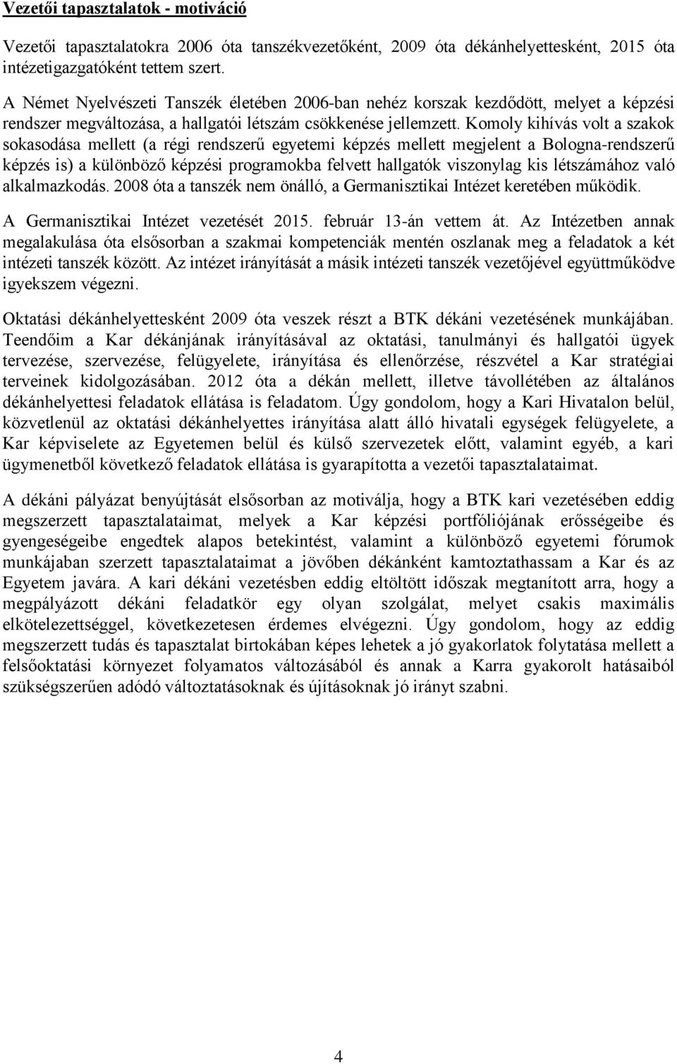 Komoly kihívás volt a szakok sokasodása mellett (a régi rendszerű egyetemi képzés mellett megjelent a Bologna-rendszerű képzés is) a különböző képzési programokba felvett hallgatók viszonylag kis
