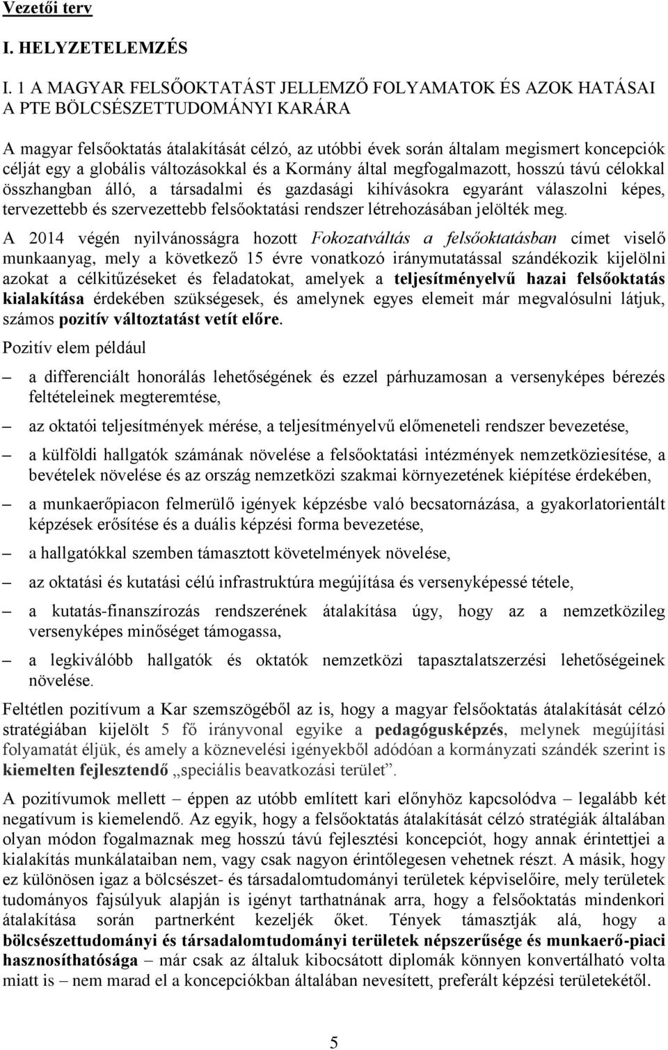 globális változásokkal és a Kormány által megfogalmazott, hosszú távú célokkal összhangban álló, a társadalmi és gazdasági kihívásokra egyaránt válaszolni képes, tervezettebb és szervezettebb