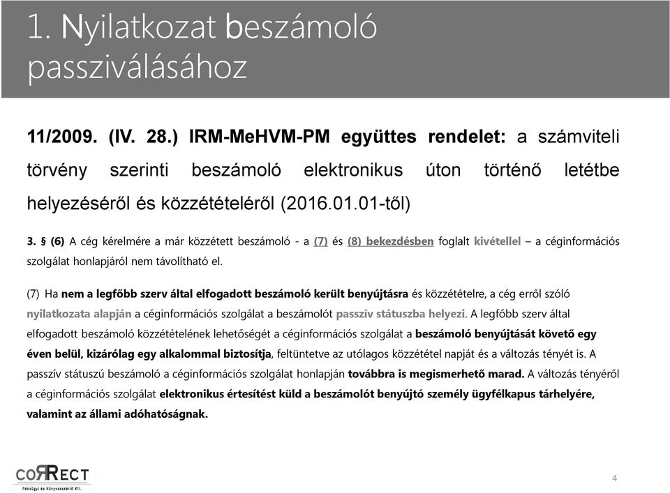 (6) A cég kérelmére a már közzétett beszámoló - a (7) és (8) bekezdésben foglalt kivétellel a céginformációs szolgálat honlapjáról nem távolítható el.