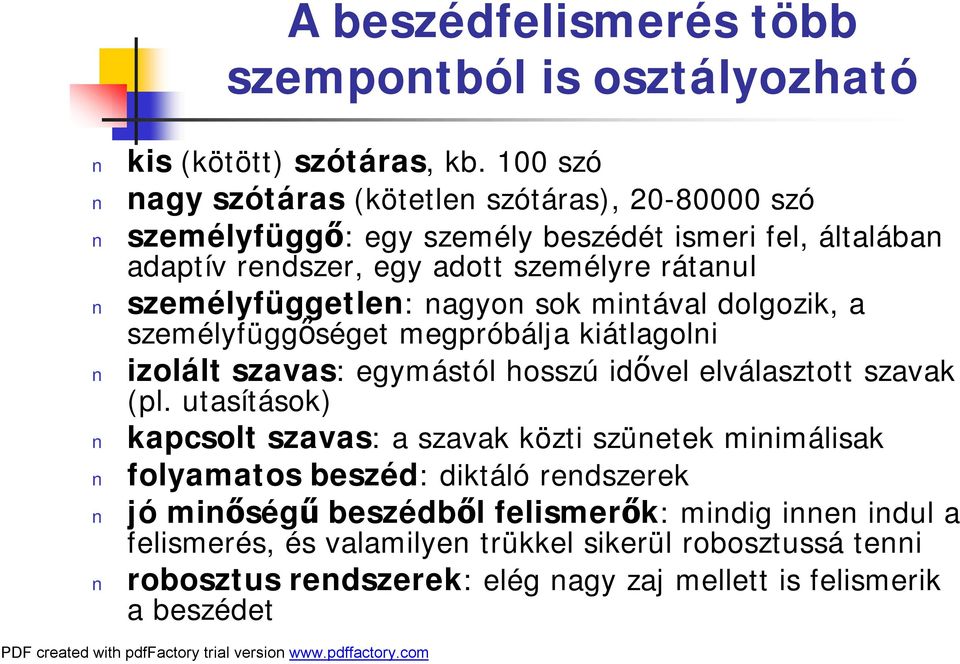 személyfüggetlen: nagyon sok mintával dolgozik, a személyfüggőséget megpróbálja kiátlagolni izolált szavas: egymástól hosszú idővel elválasztott szavak (pl.