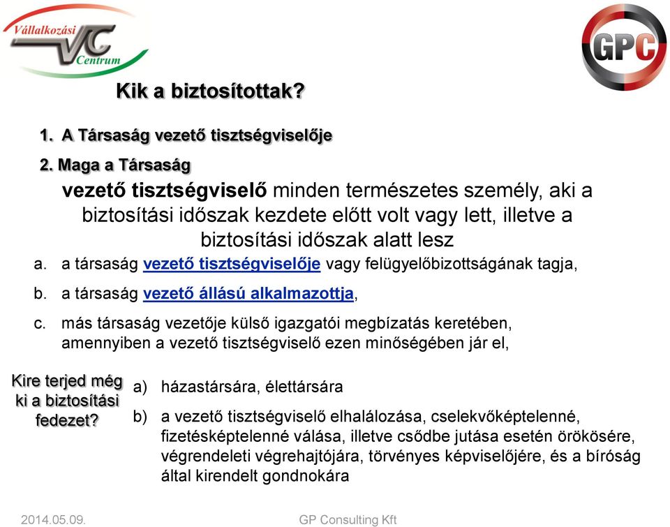 a társaság vezető tisztségviselője vagy felügyelőbizottságának tagja, b. a társaság vezető állású alkalmazottja, c.