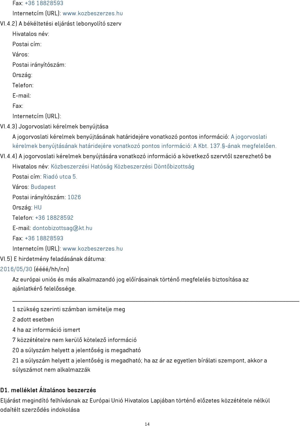 3) Jogorvoslati kérelmek benyújtása A jogorvoslati kérelmek benyújtásának határidejére vonatkozó pontos információ: A jogorvoslati kérelmek benyújtásának határidejére vonatkozó pontos információ: A