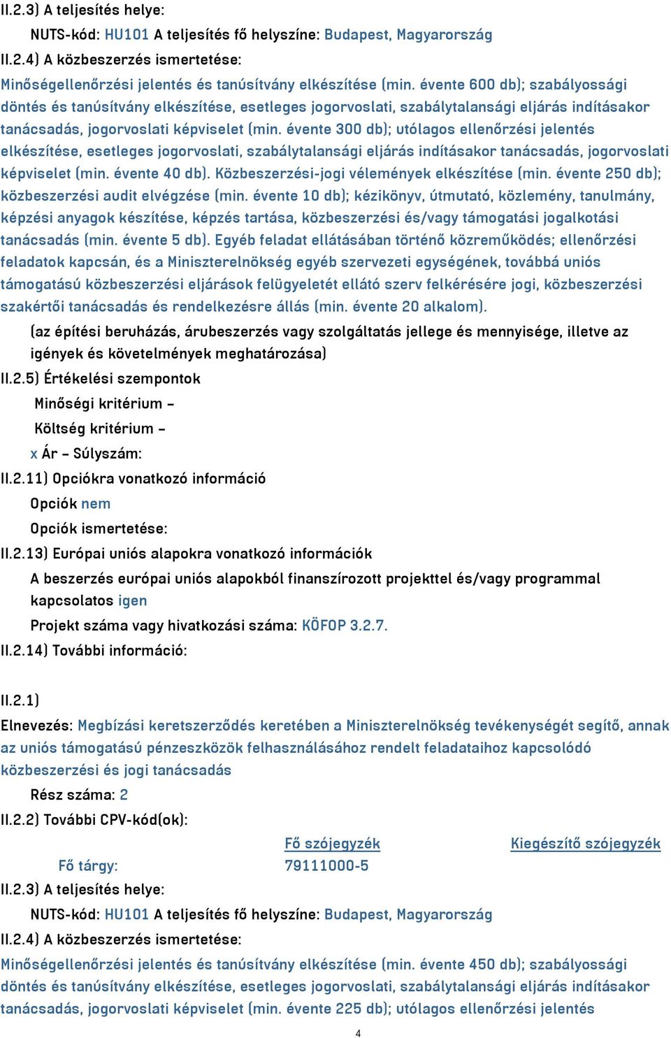 évente 300 db); utólagos ellenőrzési jelentés elkészítése, esetleges jogorvoslati, szabálytalansági eljárás indításakor tanácsadás, jogorvoslati képviselet (min. évente 40 db).