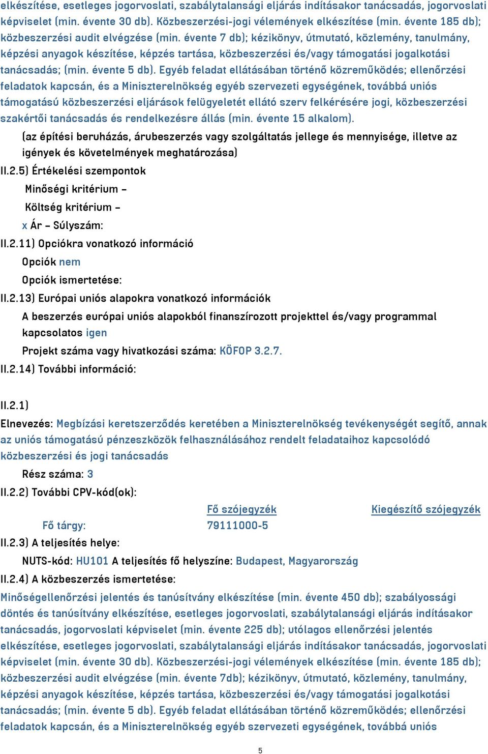 évente 7 db); kézikönyv, útmutató, közlemény, tanulmány, képzési anyagok készítése, képzés tartása, közbeszerzési és/vagy támogatási jogalkotási tanácsadás; (min. évente 5 db).