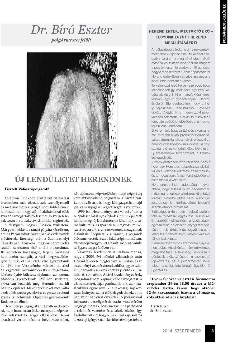 Köszönöm, hogy ajánló aláírásukkal több százan támogatták jelölésemet, beszélgetéseink során biztattak, javaslataikkal segítettek. A Veszprém megyei Csöglén születtem.
