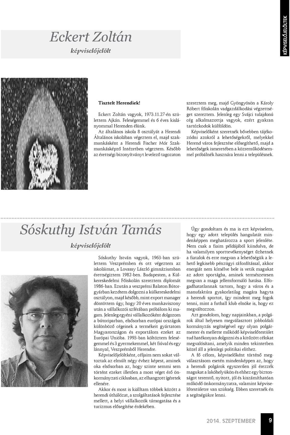 Később az érettségi bizonyítványt levelező tagozaton szereztem meg, majd Gyöngyösön a Károly Róbert főiskolán vadgazdálkodási végzettséget szereztem.