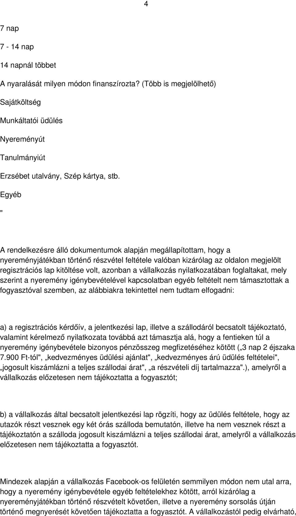 azonban a vállalkozás nyilatkozatában foglaltakat, mely szerint a nyeremény igénybevételével kapcsolatban egyéb feltételt nem támasztottak a fogyasztóval szemben, az alábbiakra tekintettel nem tudtam