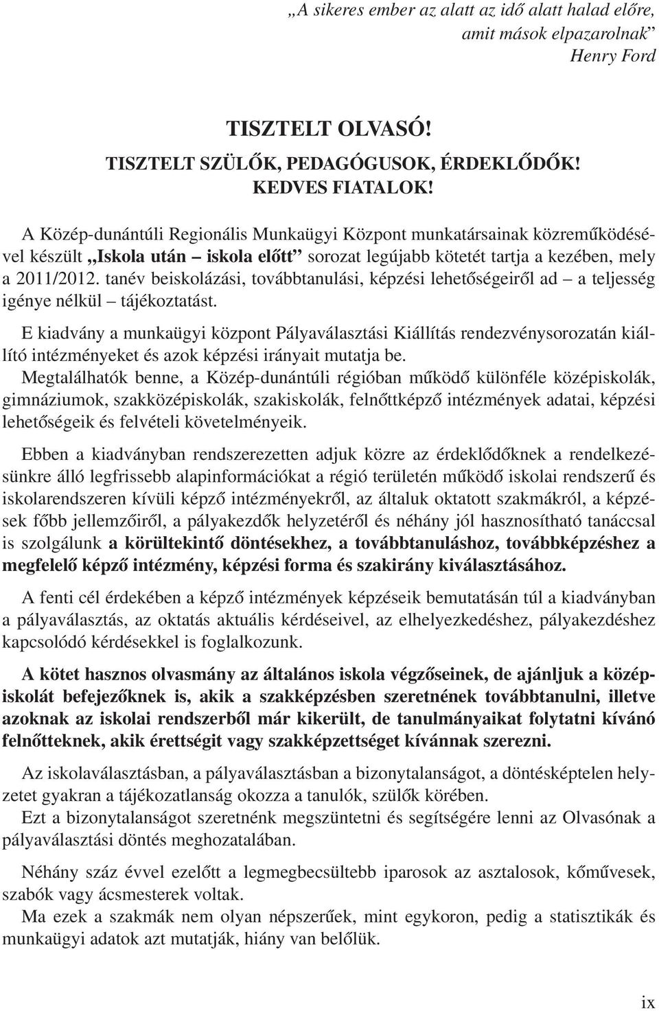 tanév beiskolázási, továbbtanulási, képzési lehetőségeiről ad a teljesség igénye nélkül tájékoztatást.
