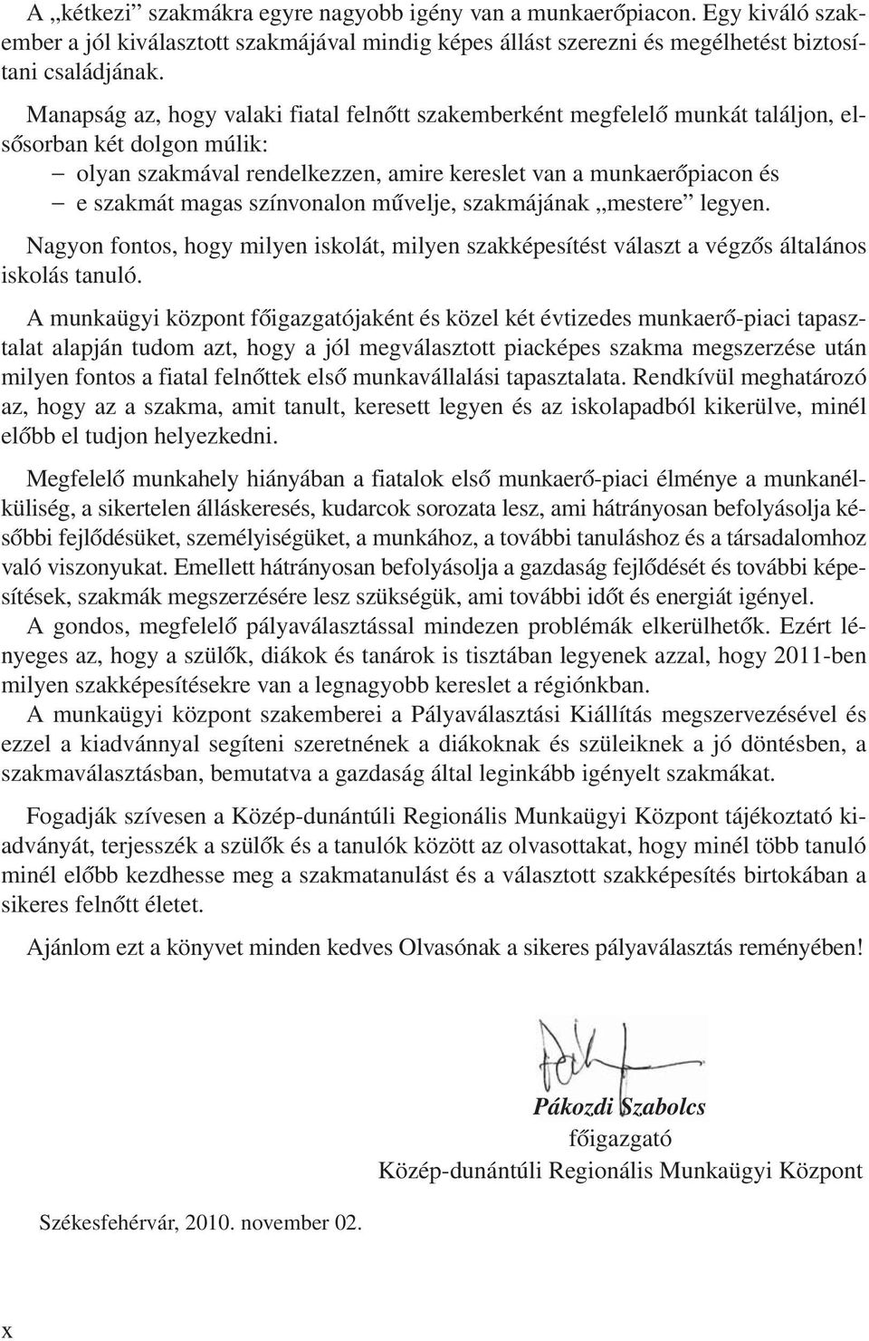 színvonalon művelje, szakmájának mestere legyen. Nagyon fontos, hogy milyen iskolát, milyen szakképesítést választ a végzős általános iskolás tanuló.