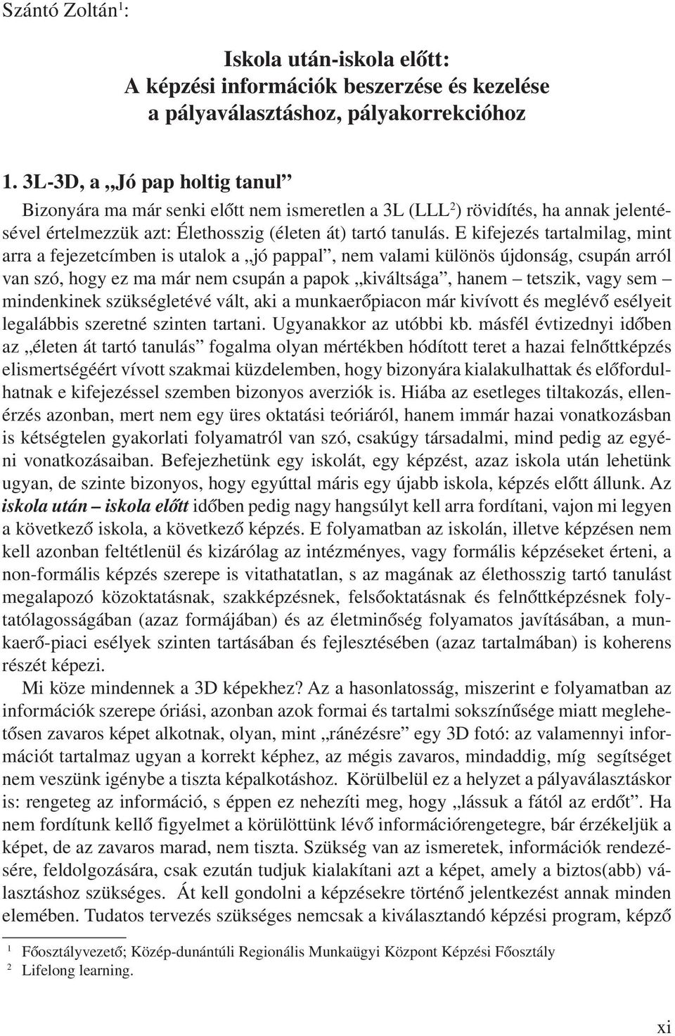 E kifejezés tartalmilag, mint arra a fejezetcímben is utalok a jó pappal, nem valami különös újdonság, csupán arról van szó, hogy ez ma már nem csupán a papok kiváltsága, hanem tetszik, vagy sem
