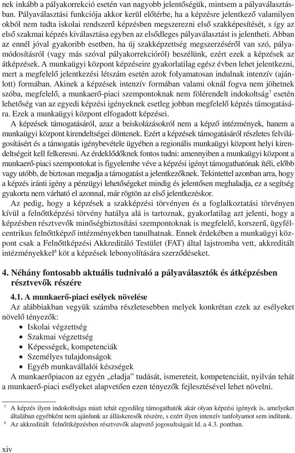 kiválasztása egyben az elsődleges pályaválasztást is jelentheti.