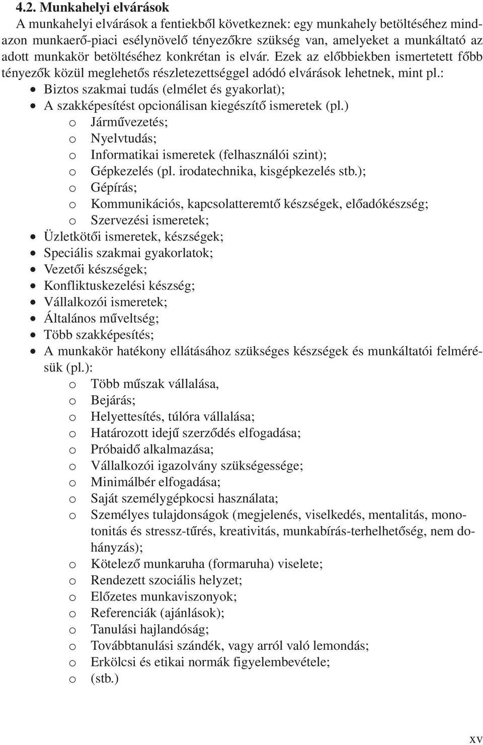 : Biztos szakmai tudás (elmélet és gyakorlat); A szakképesítést opcionálisan kiegészítő ismeretek (pl.) o Járművezetés; o Nyelvtudás; o Informatikai ismeretek (felhasználói szint); o Gépkezelés (pl.