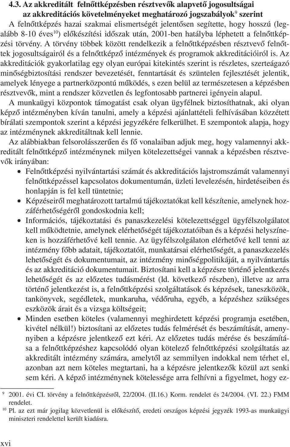 A törvény többek között rendelkezik a felnőttképzésben résztvevő felnőttek jogosultságairól és a felnőttképző intézmények és programok akkreditációiról is.