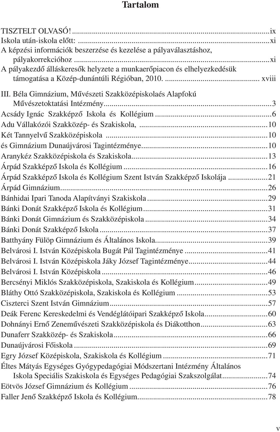 Béla Gimnázium, Művészeti Szakközépiskolaés Alapfokú Művészetoktatási Intézmény...3 Acsády Ignác Szakképző Iskola és Kollégium...6 Adu Vállakózói Szakközép és Szakiskola,.