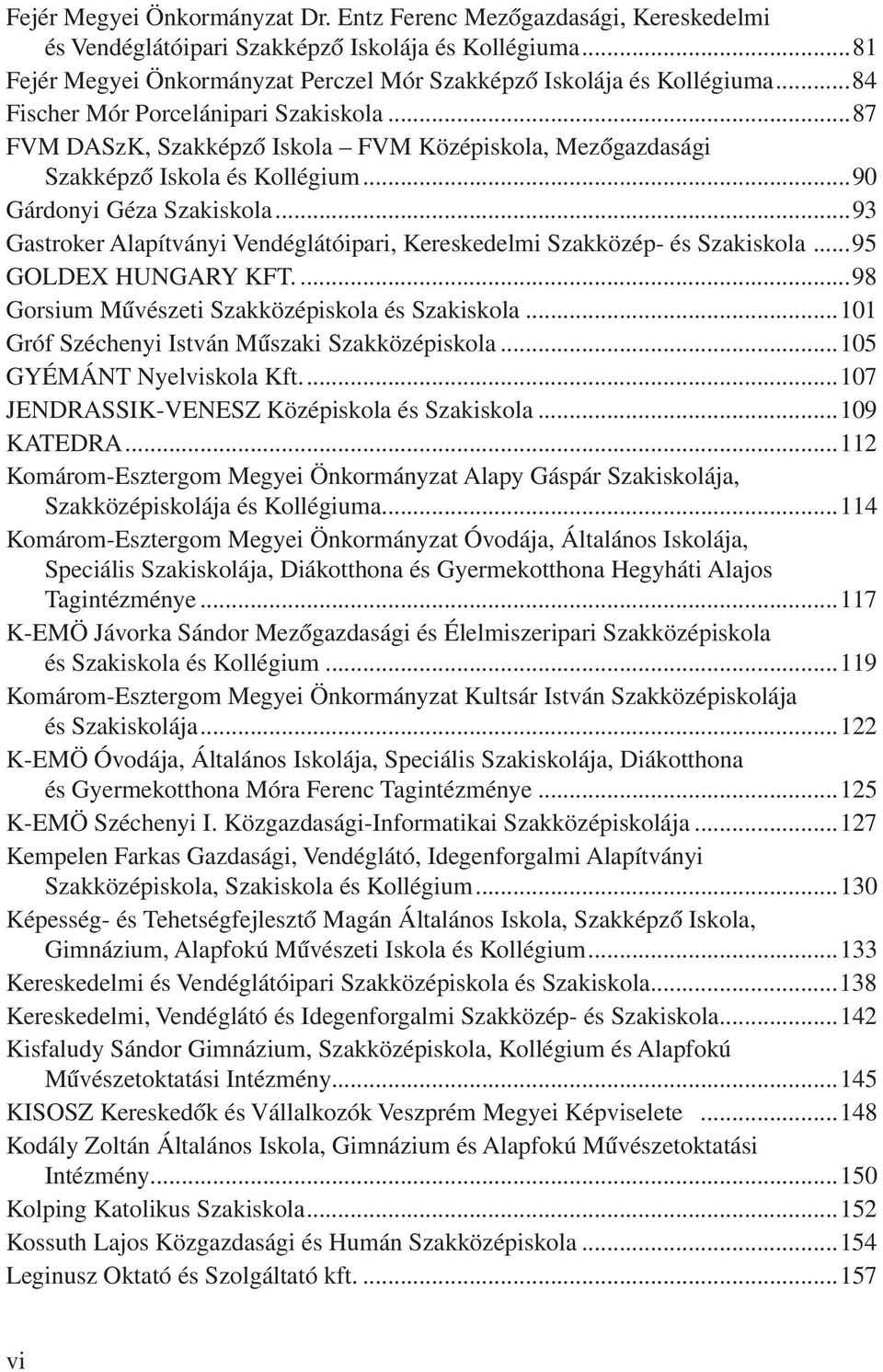 ..93 Gastroker Alapítványi Vendéglátóipari, Kereskedelmi Szakközép és Szakiskola...95 GOLDEX HUNGARY KFT....98 Gorsium Művészeti Szakközépiskola és Szakiskola.