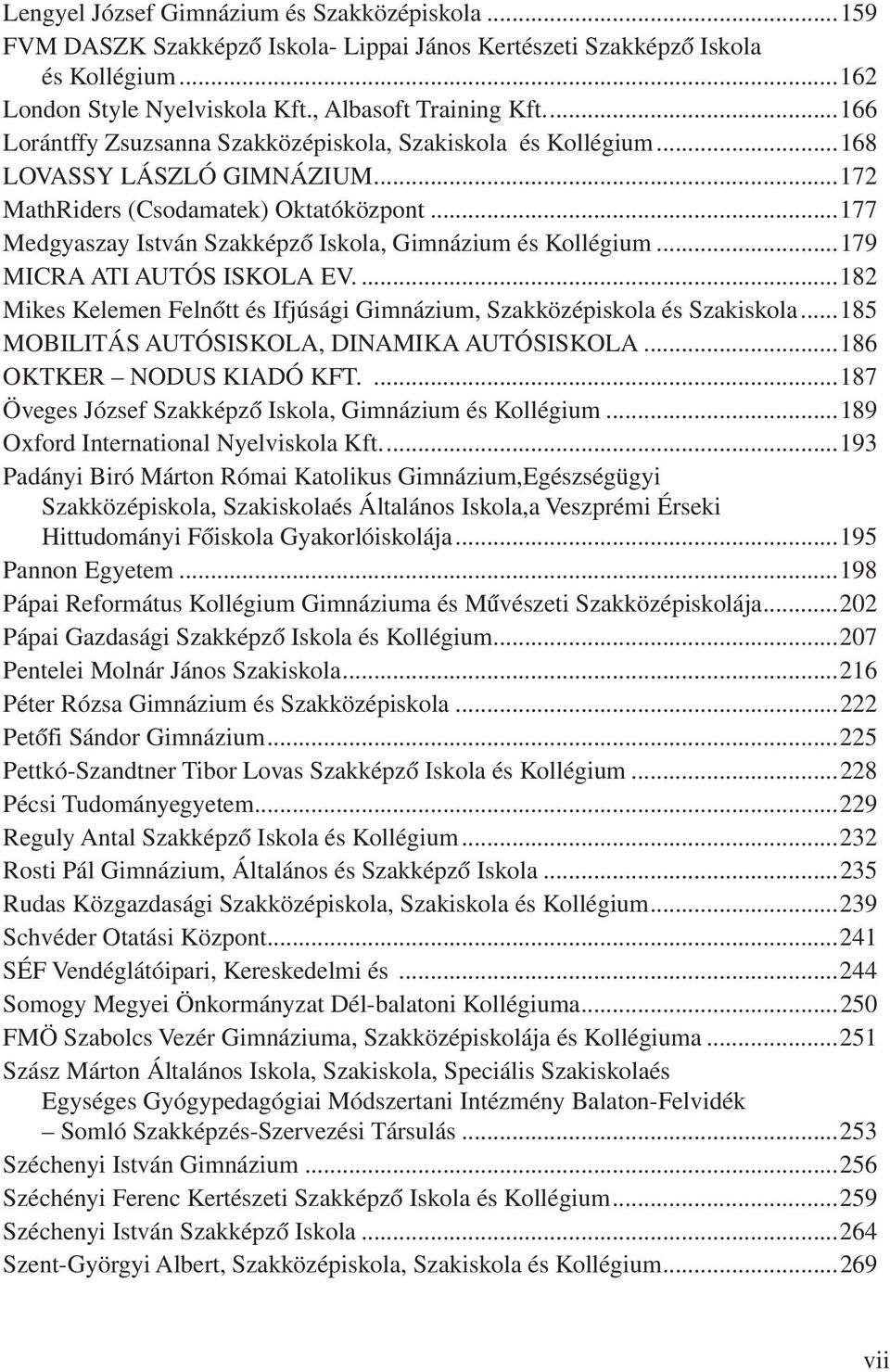 ..177 Medgyaszay István Szakképző Iskola, Gimnázium és Kollégium...179 MICRA ATI AUTÓS ISKOLA EV....182 Mikes Kelemen Felnőtt és Ifjúsági Gimnázium, Szakközépiskola és Szakiskola.