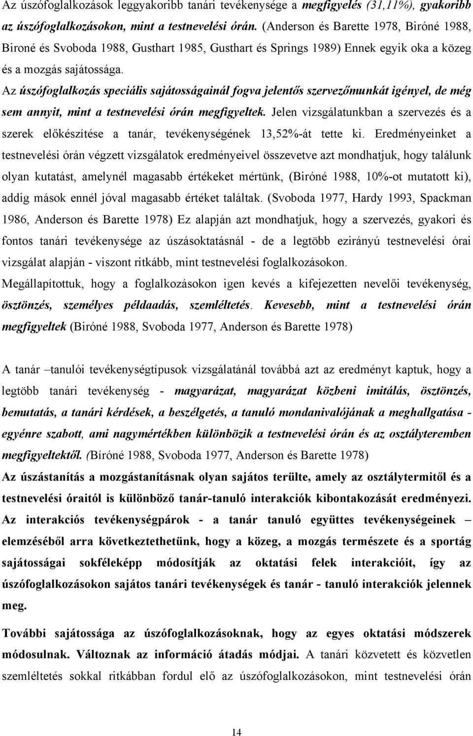 Az úszófoglalkozás speciális sajátosságainál fogva jelentős szervezőmunkát igényel, de még sem annyit, mint a testnevelési órán megfigyeltek.