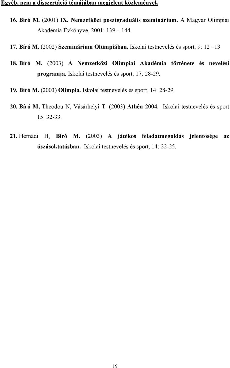 Iskolai testnevelés és sport, 17: 28-29. 19. Bíró M. (2003) Olimpia. Iskolai testnevelés és sport, 14: 28-29. 20. Bíró M, Theodou N, Vásárhelyi T. (2003) Athén 2004.