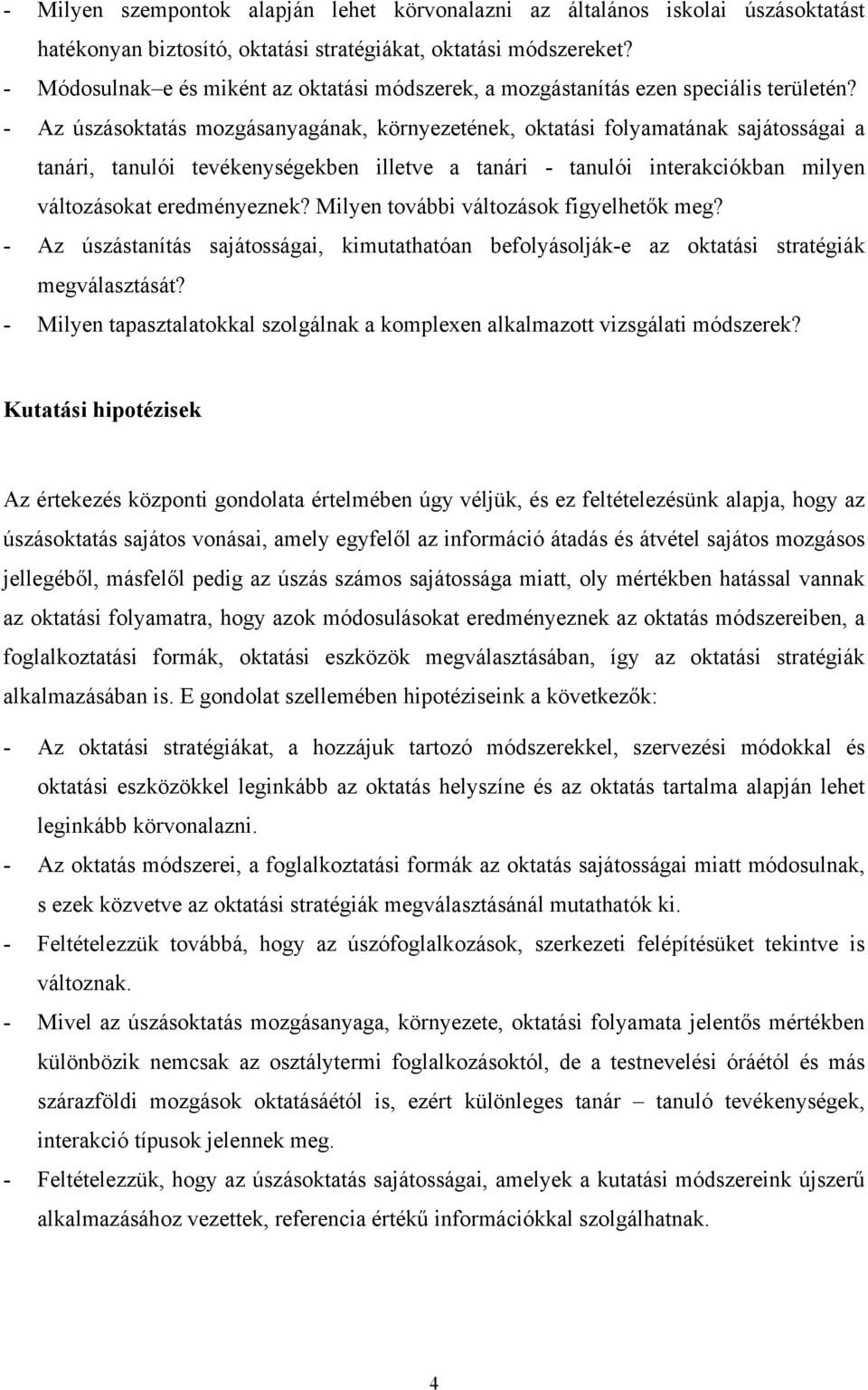 - Az úszásoktatás mozgásanyagának, környezetének, oktatási folyamatának sajátosságai a tanári, tanulói tevékenységekben illetve a tanári - tanulói interakciókban milyen változásokat eredményeznek?