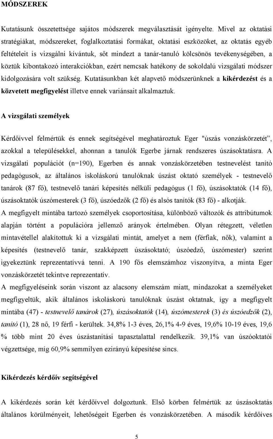 köztük kibontakozó interakciókban, ezért nemcsak hatékony de sokoldalú vizsgálati módszer kidolgozására volt szükség.