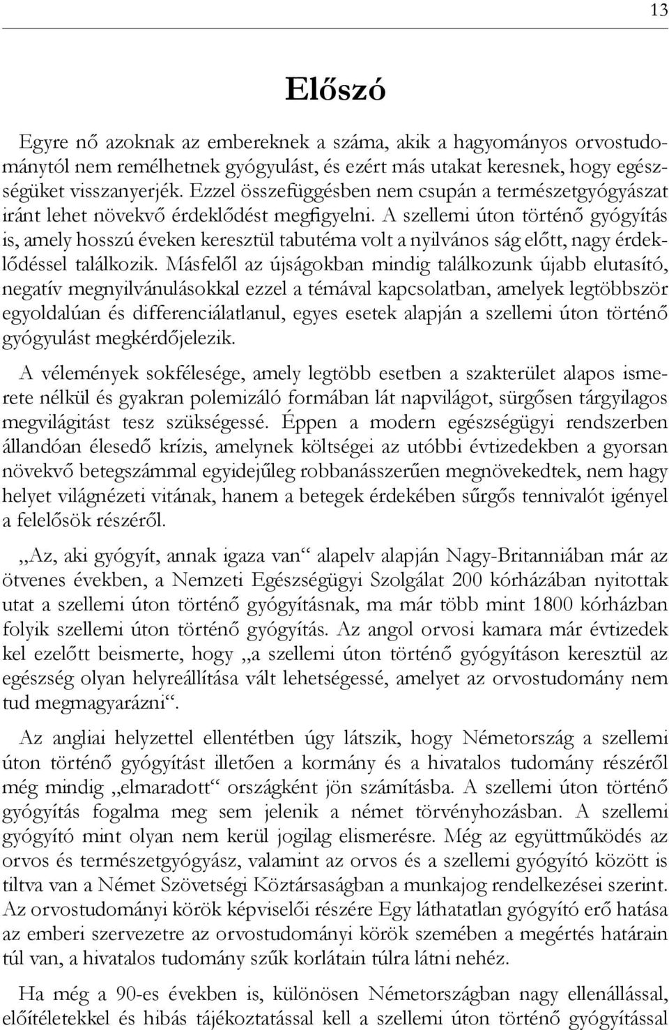A szellemi úton történő gyógyítás is, amely hosszú éveken keresztül tabutéma volt a nyilvános ság előtt, nagy érdeklődéssel találkozik.