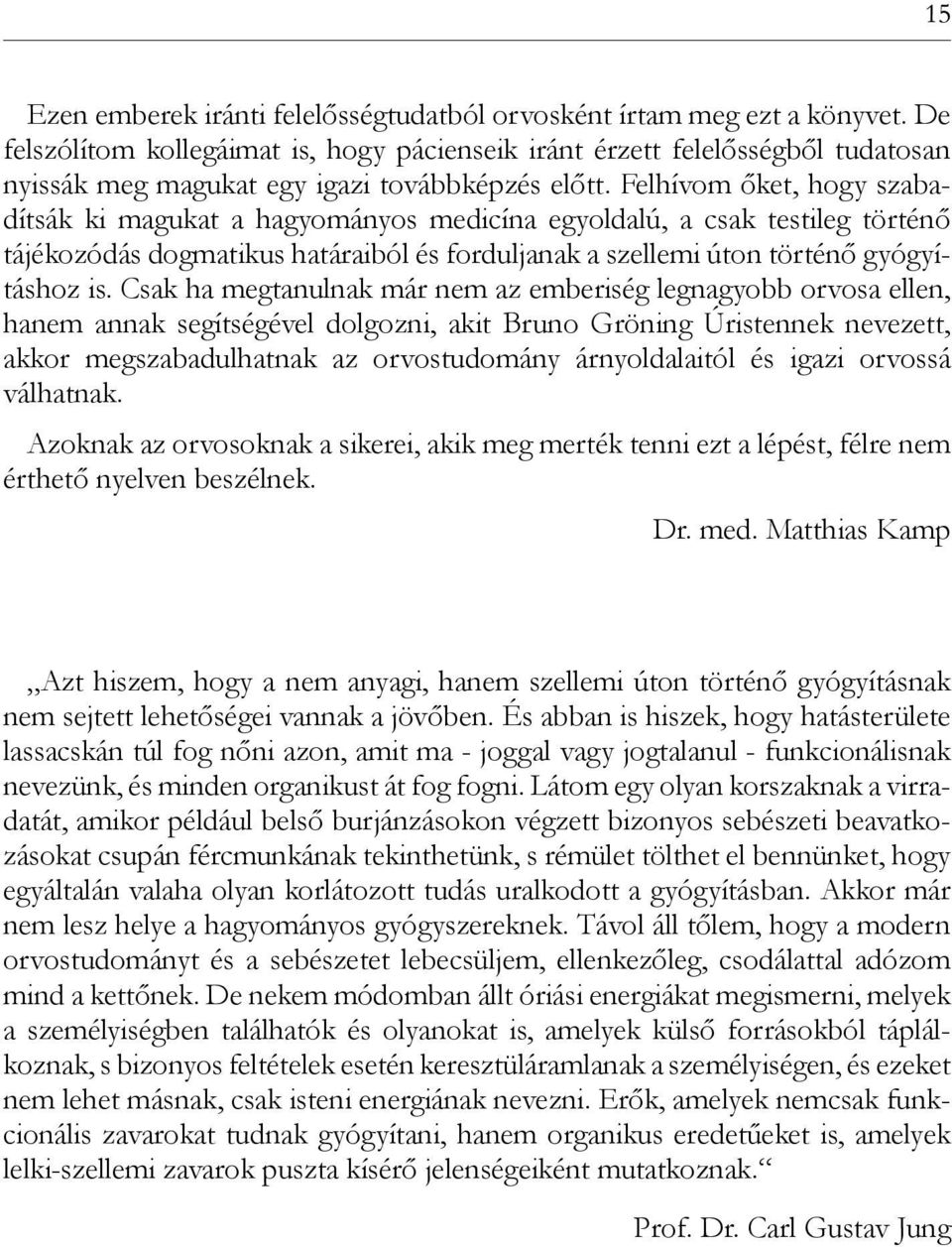 Felhívom őket, hogy szabadítsák ki magukat a hagyományos medicína egyoldalú, a csak testileg történő tájékozódás dogmatikus határaiból és forduljanak a szellemi úton történő gyógyításhoz is.