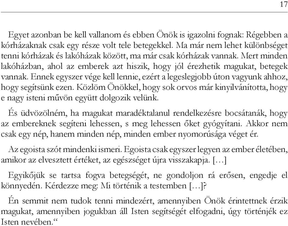 Ennek egyszer vége kell lennie, ezért a legeslegjobb úton vagyunk ahhoz, hogy segítsünk ezen. Közlöm Önökkel, hogy sok orvos már kinyilvánította, hogy e nagy isteni művön együtt dolgozik velünk.