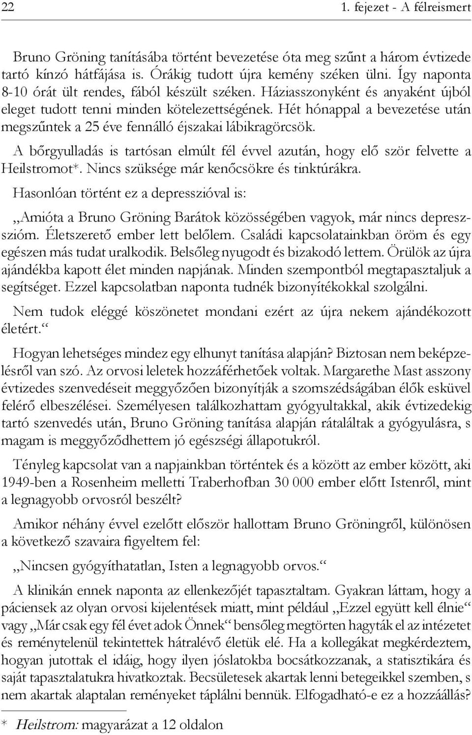 Hét hónappal a bevezetése után megszűntek a 25 éve fennálló éjszakai lábikragörcsök. A bőrgyulladás is tartósan elmúlt fél évvel azután, hogy elő ször felvette a Heilstromot*.