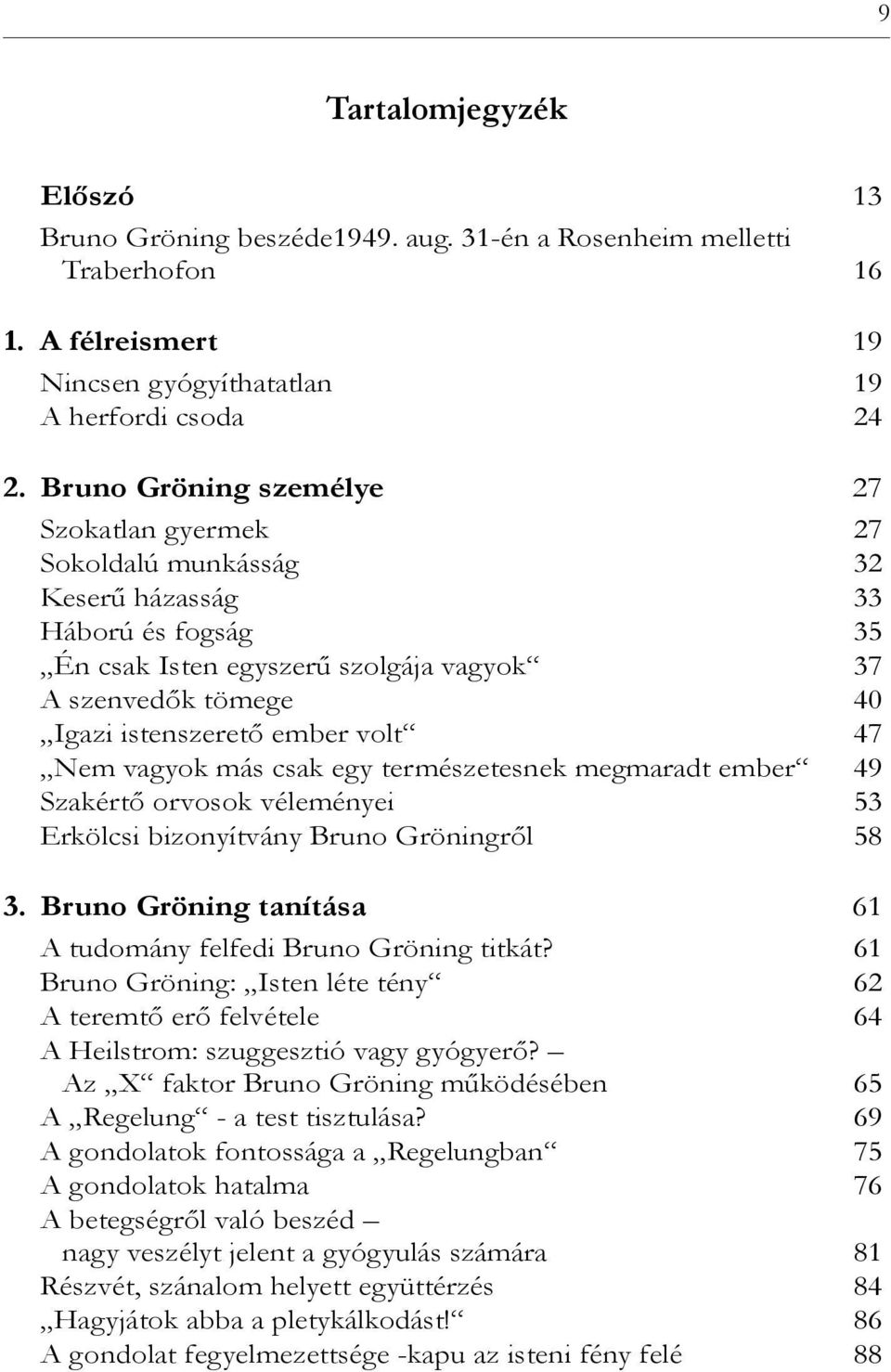 volt 47 Nem vagyok más csak egy természetesnek megmaradt ember 49 Szakértő orvosok véleményei 53 Erkölcsi bizonyítvány Bruno Gröningről 58 3.