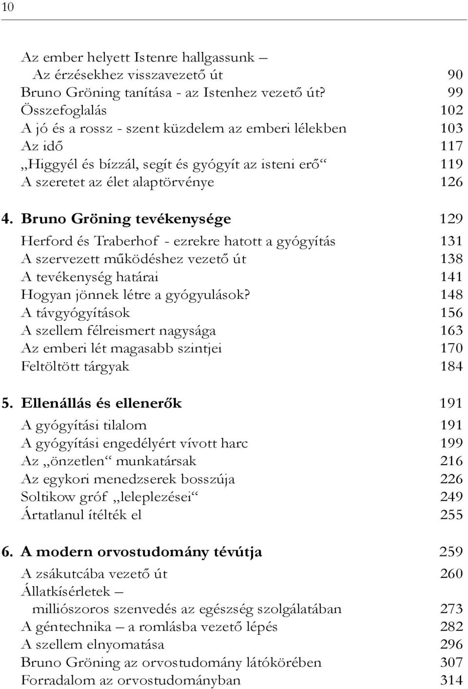 Bruno Gröning tevékenysége 129 Herford és Traberhof ezrekre hatott a gyógyítás 131 A szervezett működéshez vezető út 138 A tevékenység határai 141 Hogyan jönnek létre a gyógyulások?