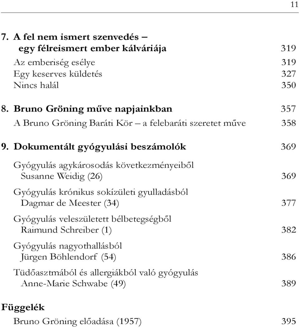 Dokumentált gyógyulási beszámolók 369 Gyógyulás agykárosodás következményeiből Susanne Weidig (26) 369 Gyógyulás krónikus sokízületi gyulladásból Dagmar de