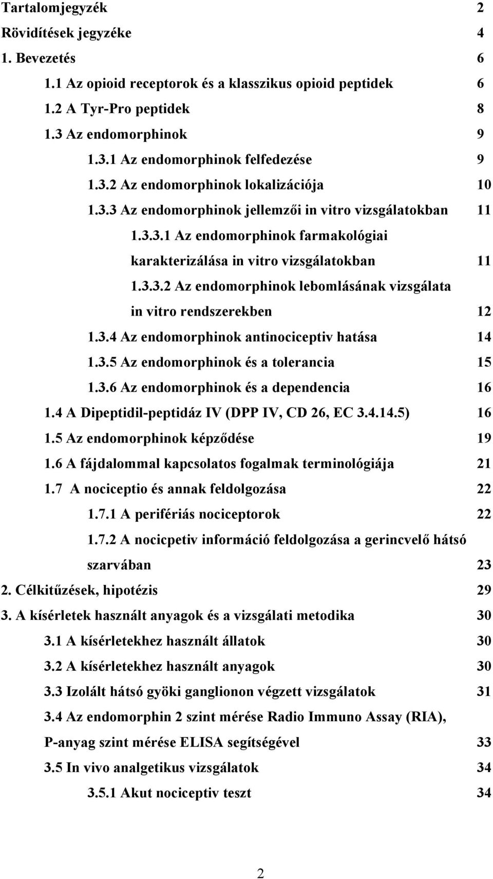 3.4 Az endomorphinok antinociceptiv hatása 14 1.3.5 Az endomorphinok és a tolerancia 15 1.3.6 Az endomorphinok és a dependencia 16 1.4 A Dipeptidil-peptidáz IV (DPP IV, CD 26, EC 3.4.14.5) 16 1.