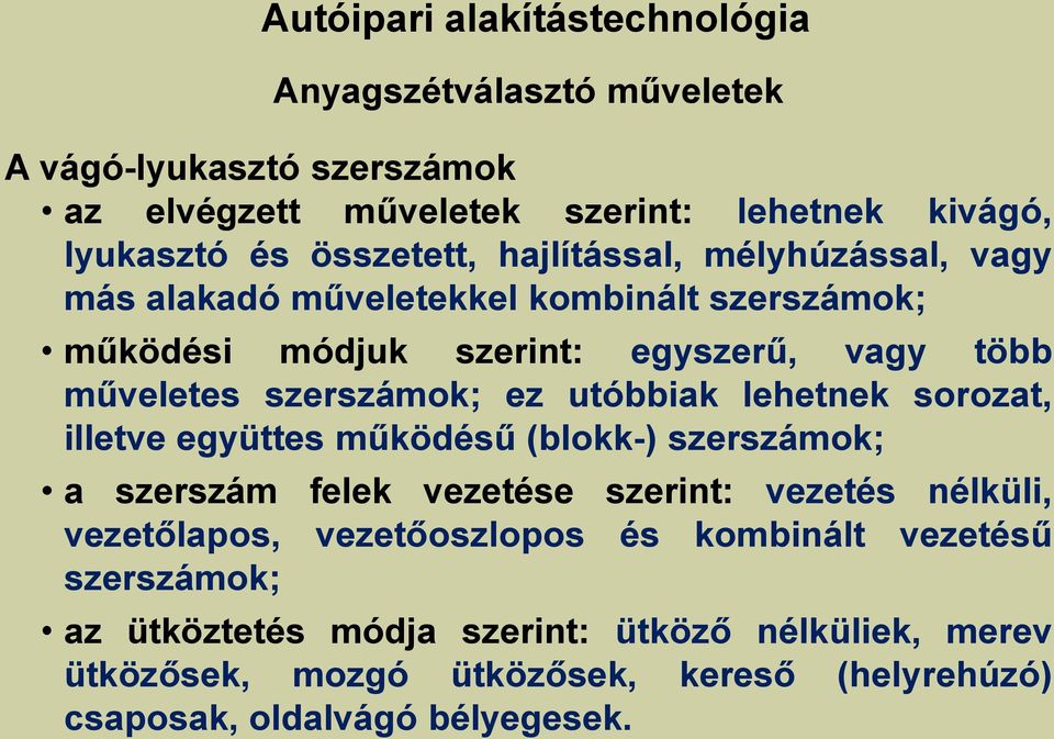 lehetnek sorozat, illetve együttes működésű (blokk-) szerszámok; a szerszám felek vezetése szerint: vezetés nélküli, vezetőlapos, vezetőoszlopos és