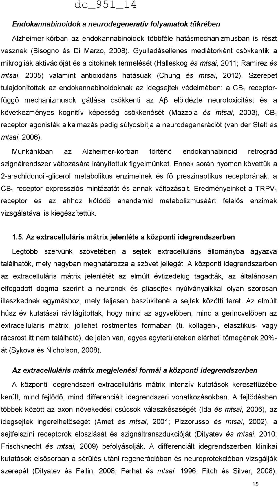 Szerepet tulajdonítottak az endokannabinoidoknak az idegsejtek védelmében: a CB 1 receptorfüggő mechanizmusok gátlása csökkenti az Aβ előidézte neurotoxicitást és a következményes kognitív képesség