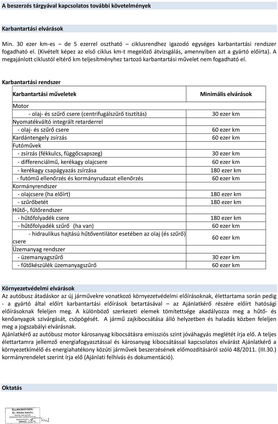 Karbantartási rendszer Karbantartási műveletek Minimális elvárások Motor - olaj- és szűrő csere (centrifugálszűrő tisztítás) 30 ezer km Nyomatékváltó integrált retarderrel - olaj- és szűrő csere 60